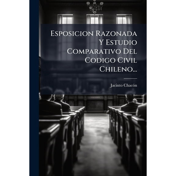Esposicion Razonada Y Estudio Comparativo Del Codigo Civil Chileno... (Paperback)