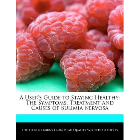 A User's Guide to Staying Healthy : The Symptoms, Treatment and Causes of Bulimia