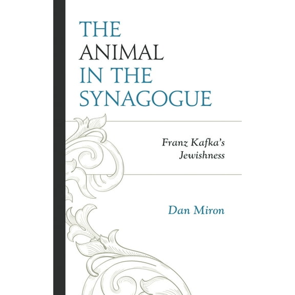 Lexington Studies in Jewish Literature The Animal in the Synagogue: Franz Kafka's Jewishness, (Paperback)