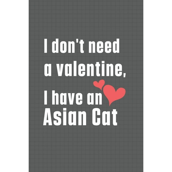 I don't need a valentine, I have a Asian Cat: For Asian Cat Fans (Paperback)