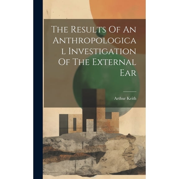 The Results Of An Anthropological Investigation Of The External Ear (Hardcover)