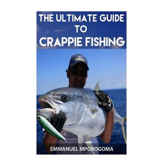 The Ultimate Guide to Crappie Fishing