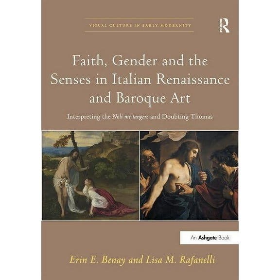 Visual Culture in Early Modernity Faith, Gender and the Senses in Italian Renaissance and Baroque Art: Interpreting the Noli me tangere and Doubting Thoma, (Paperback)