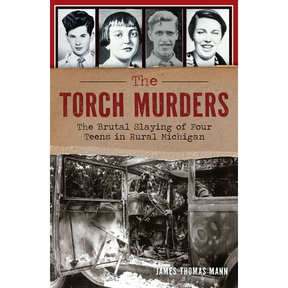 True Crime The Torch Murders: The Brutal Slaying of Four Teens in Rural Michigan, (Paperback)