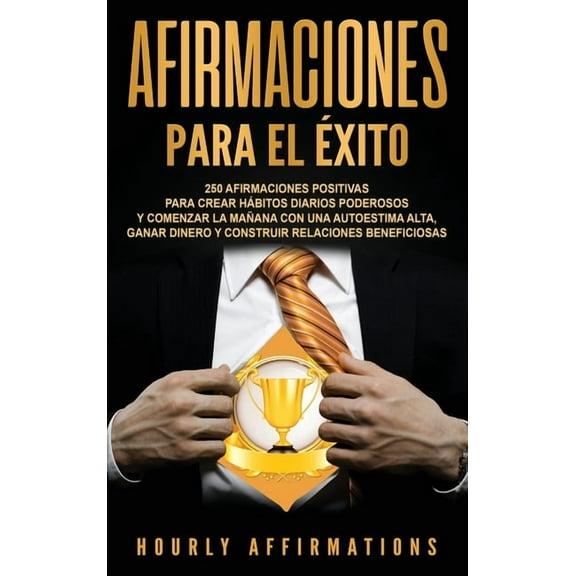 Afirmaciones para el Ã©xito: 250 afirmaciones positivas para crear hÃ¡bitos diarios poderosos y comenzar la maÃ±ana con una, (Hardcover)
