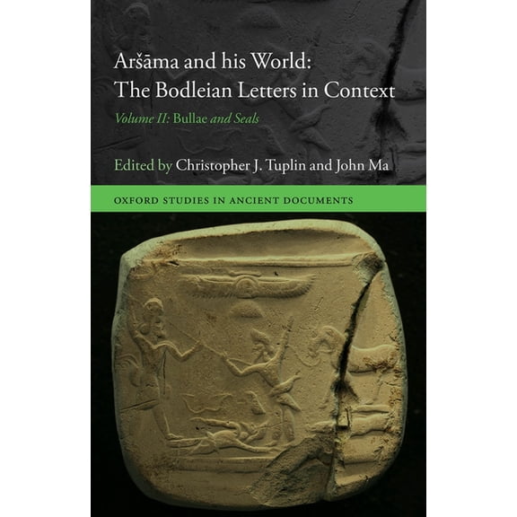 Oxford Studies in Ancient Documents Arsāma and His World: The Bodleian Letters in Context: Volume II: Bullae and Seals, (Hardcover)