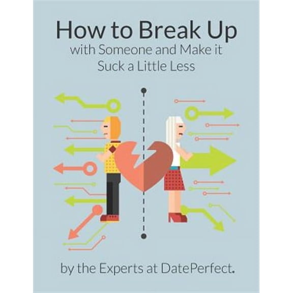 How to Break up with Someone and Make It Suck a Little Less