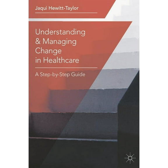 Understanding and Managing Change in Healthcare: A Step-By-Step Guide, (Paperback)