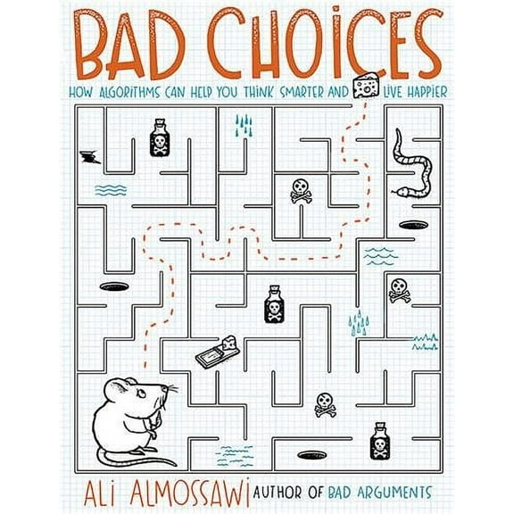 Bad Choices : How Algorithms Can Help You Think Smarter and Live Happier