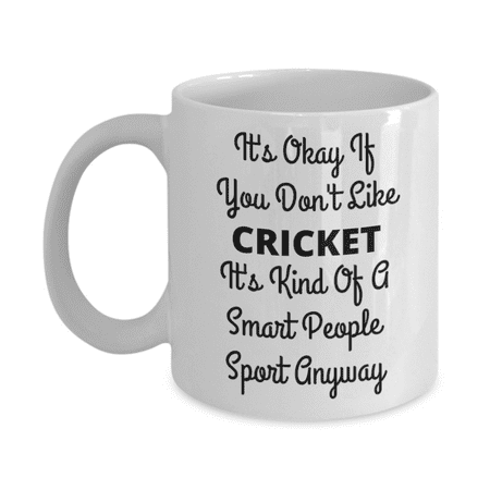 

Cricket Lover Coffee Mug Its Okay If You Don t Like Cricket Its Kind Of A Smart People Sport-White Porcelain Coffee Mug 11 Oz