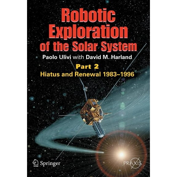 Robotic Exploration of the Solar System: Part 2: Hiatus and Renewal, 1983-1996, (Paperback)