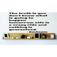 thumbnail image 1 of The truth is you don't know what is going to happen tomorrow. Life is a crazy ride and nothing is guaranteed. - Eminem Quote Decal 12x24", 1 of 1