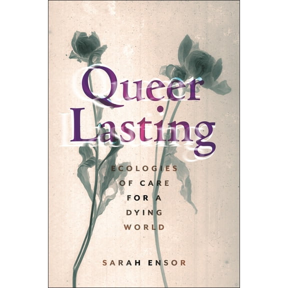 Sexual Cultures Queer Lasting: Ecologies of Care for a Dying World, Book 63, (Paperback)