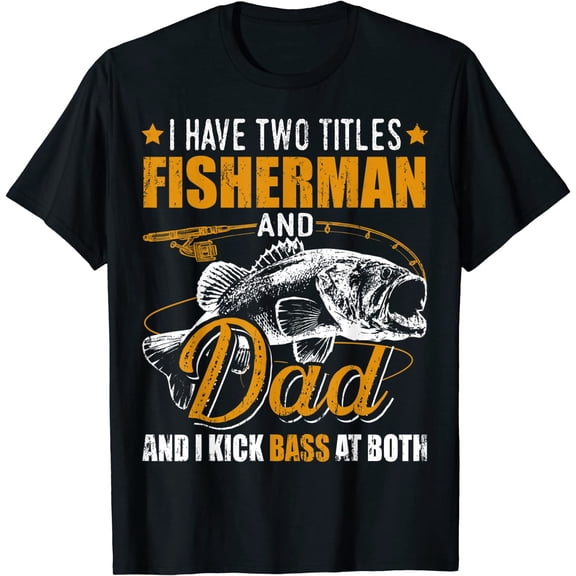 I Have Two Titles Fisherman Dad Bass Fishing Father's Day T-Shirt