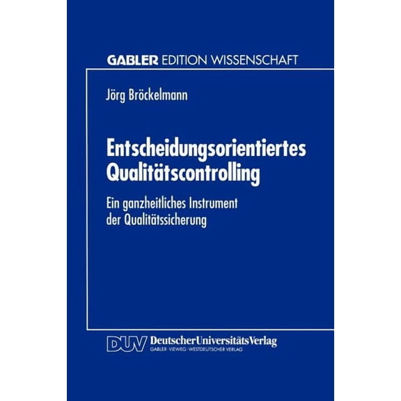 Entscheidungsorientiertes QualitÃ¤tscontrolling: Ein Ganzheitliches Instrument Der QualitÃ¤tssicherung, (Paperback)