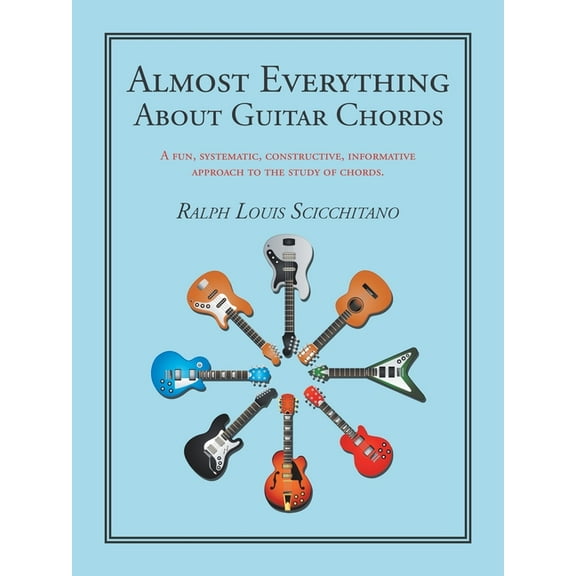 Almost Everything About Guitar Chords: A Fun, Systematic, Constructive, Informative Approach to the Study of Chords. (Paperback)