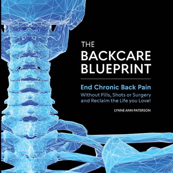 The BackCare Blueprint: End Chronic Back Pain without Pills, Shots or Surgery and Reclaim the Life You Love!, (Paperback)