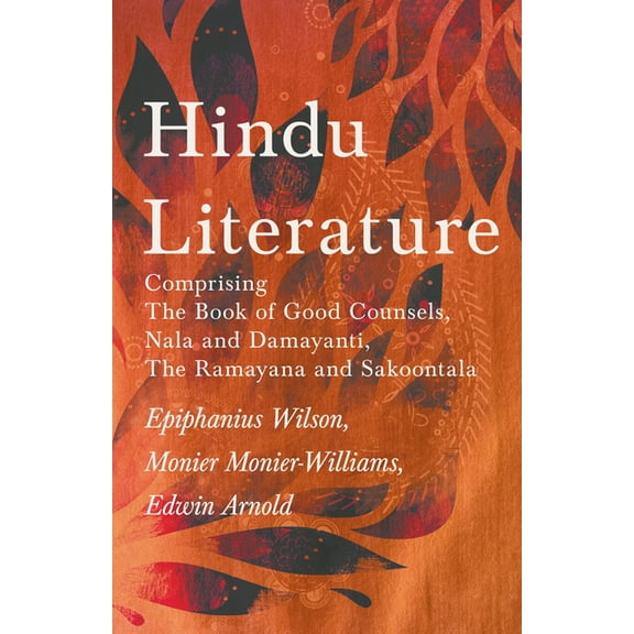 Hindu Literature: Comprising The Book of Good Counsels, Nala and Damayanti, The Ramayana and Sakoontala, (Paperback)