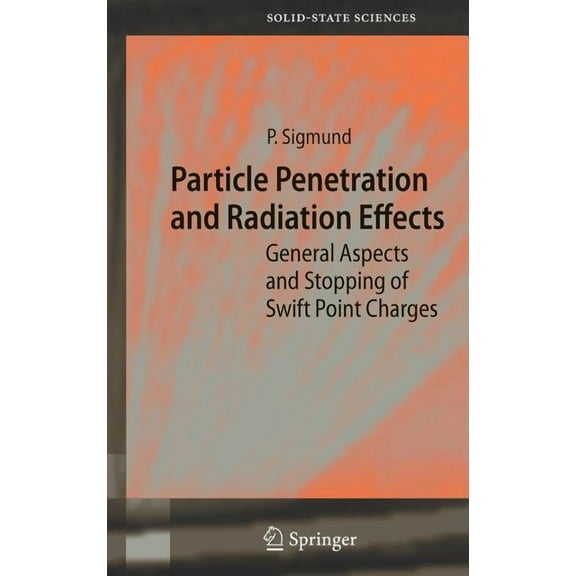 Springer Solid-State Sciences Particle Penetration and Radiation Effects: General Aspects and Stopping of Swift Point Charges, Book 151, (Hardcover)