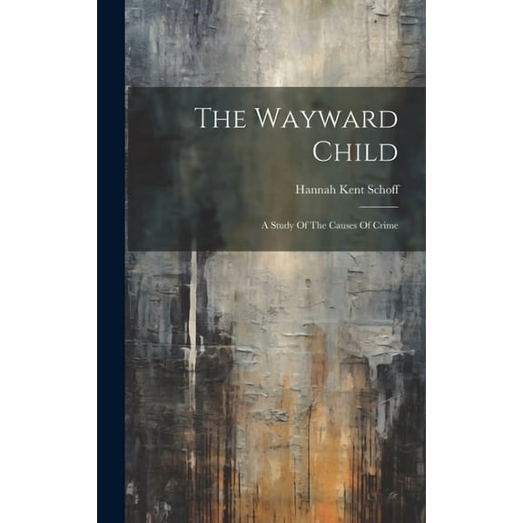 The Wayward Child : A Study Of The Causes Of Crime (Hardcover)
