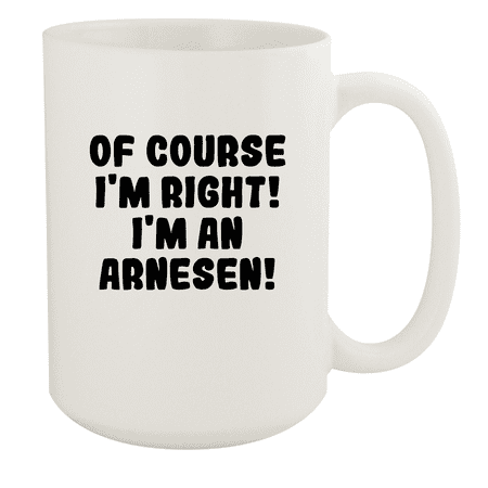 

Of Course I m Right! I m An Arnesen! - Ceramic 15oz White Mug White