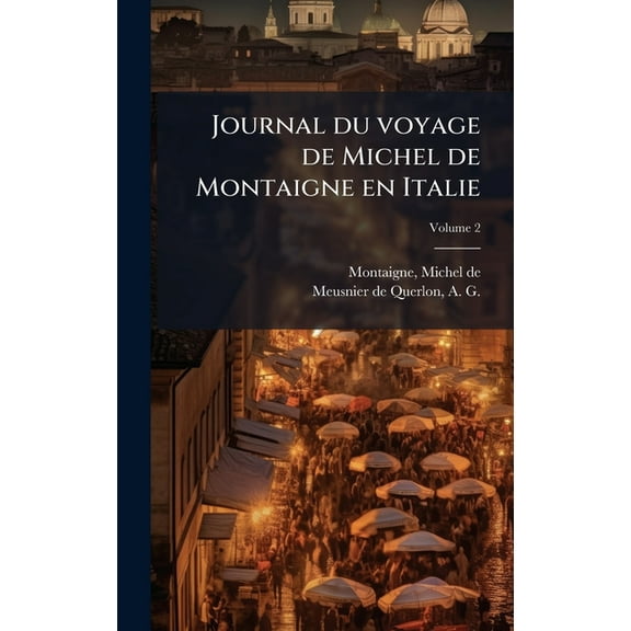 Journal du voyage de Michel de Montaigne en Italie, (Hardcover)