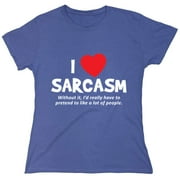 I Love Sarcasm Without It I'd Really Have To Pretend To Like A Lot Of People Sarcastic Humor Novelty Funny Women's Casual Tees