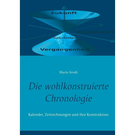 Die wohlkonstruierte Chronologie: Kalender, Zeitrechnungen und ihre Konstruktion, (Paperback)