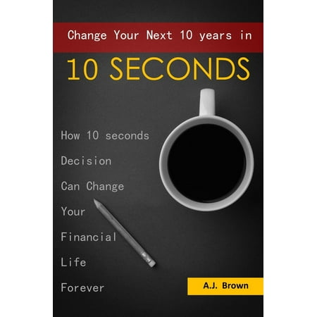Change Your Next 10 Years in 10 Seconds - eBook