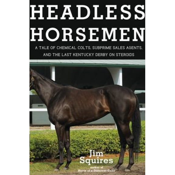 Pre-Owned Headless Horsemen: A Tale of Chemical Colts, Subprime Sales Agents, and the Last Kentucky Derby on Steroids (Hardcover) 0805090606 9780805090604