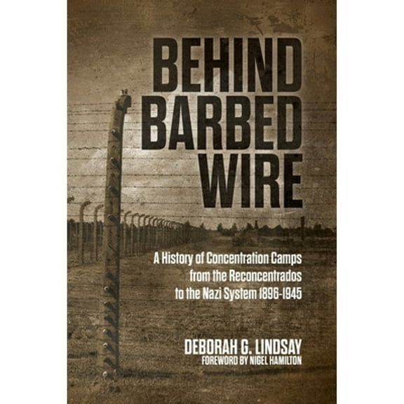 Pre-Owned Behind Barbed Wire: A History of Concentration Camps from the Reconcentrados to the Nazi (Paperback 9781627342988) by Deborah G Lindsay, Nigel Hamilton