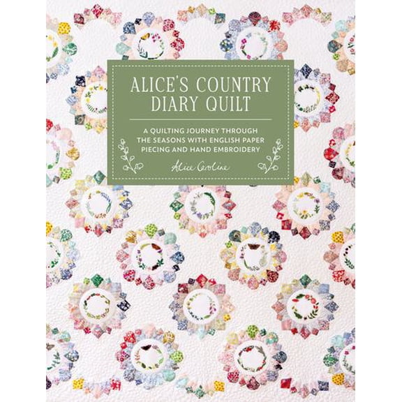 Alice's Country Diary Quilt: A quilting journey through the seasons with EPP, applique and hand embroidery