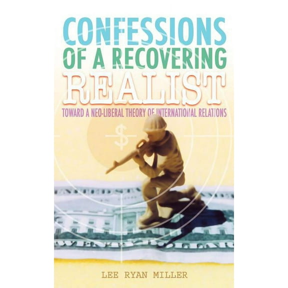 Confessions of a Recovering Realist: Toward a Neo-Liberal Theory of International Relations (Paperback)