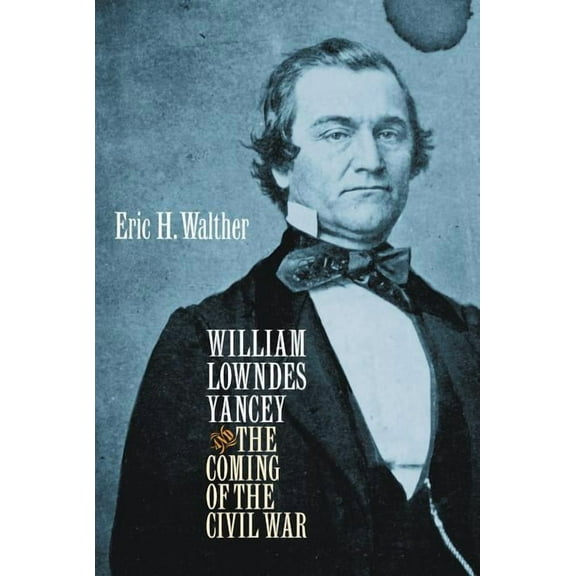 Civil War America William Lowndes Yancey and the Coming of the Civil War, (Paperback)