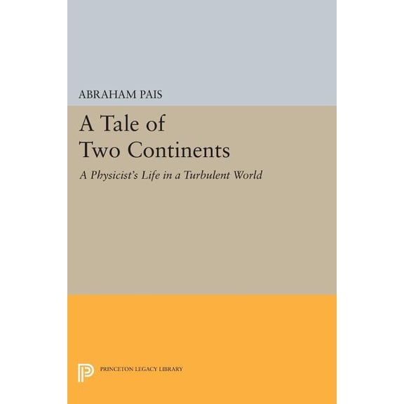 Princeton Legacy Library A Tale of Two Continents: A Physicist's Life in a Turbulent World, Book 355, (Paperback)