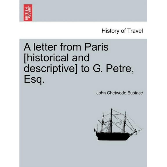 A Letter from Paris [Historical and Descriptive] to G. Petre, Esq. (Paperback)