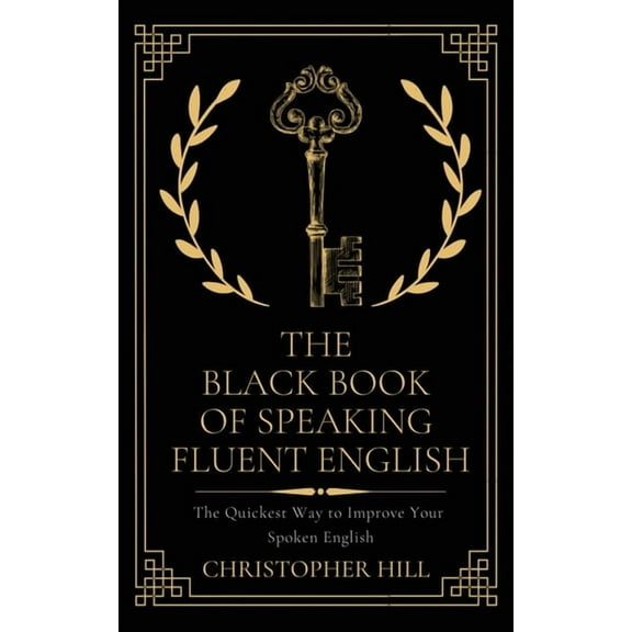 The Black Book of Speaking Fluent English: The Quickest Way to Improve Your Spoken English, (Paperback)