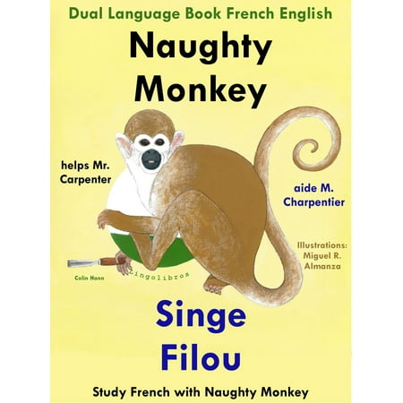 Dual Language Book French English: Naughty Monkey Helps Mr. Carpenter - Singe Filou aide M. Charpentier. Study French with Naughty Monkey. Learn French Collection -