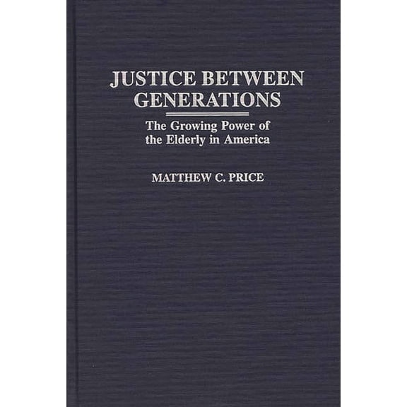 Justice Between Generations: The Growing Power of the Elderly in America, (Hardcover)