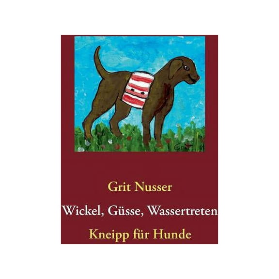 Wickel, Güsse, Wassertreten : Kneipp für Hunde (Paperback)