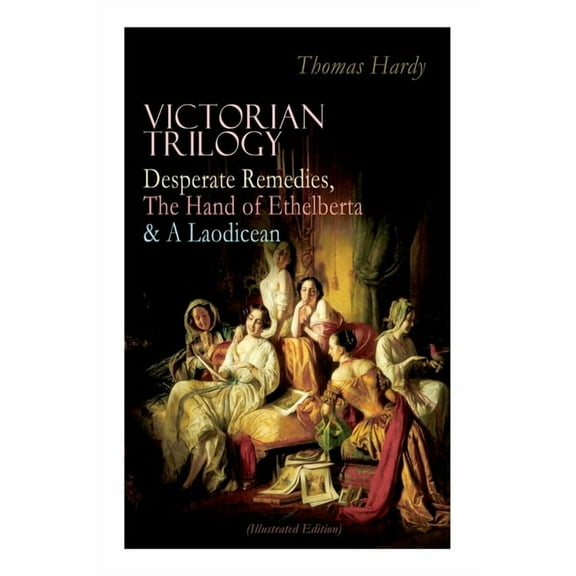 Victorian Trilogy: Desperate Remedies, the Hand of Ethelberta & a Laodicean (Illustrated Edition): Three Romance Classic, (Paperback)