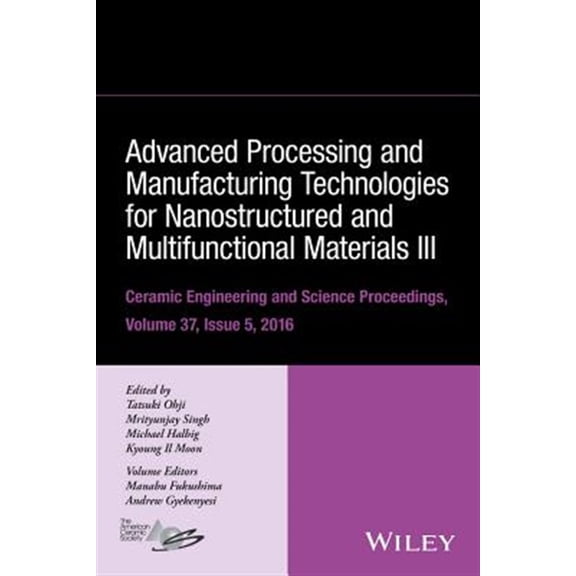 Pre-Owned Ceramic Engineering and Science Proceedings: Advanced Processing and Manufacturing Technologies for Nanostructured and Multifunctional Materials III, Volume 37, Issue 5 (Hardcover)