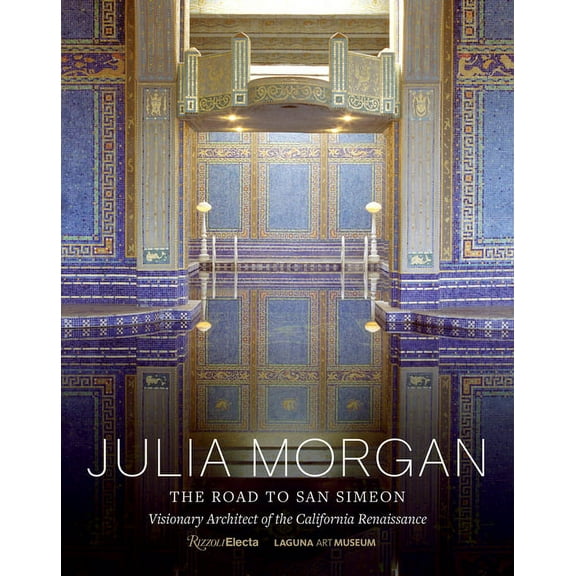 Julia Morgan: The Road to San Simeon, Visionary Architect of the California Renaissance, (Hardcover)