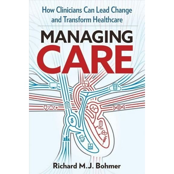 MANAGING CARE : Leading Clinical Change and Transforming Healthcare (Hardcover)