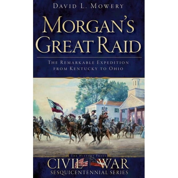 Morgan's Great Raid: The Remarkable Expedition from Kentucky to Ohio, (Hardcover)