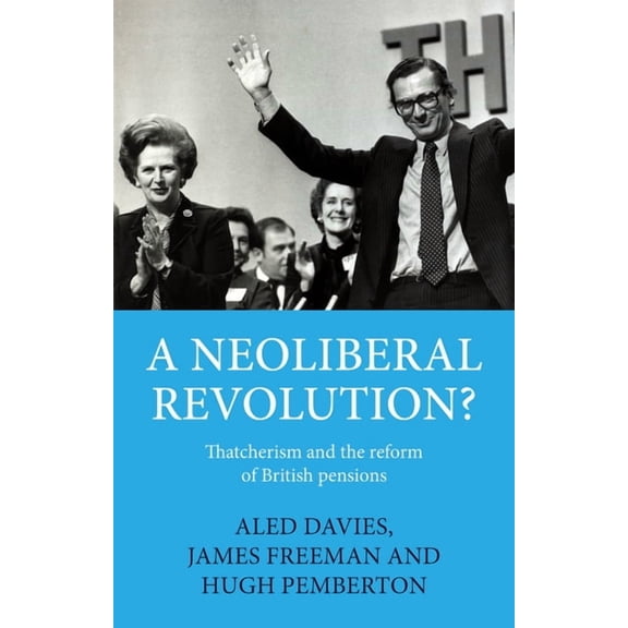 A Neoliberal Revolution?: Thatcherism and the Reform of British Pensions, (Paperback)