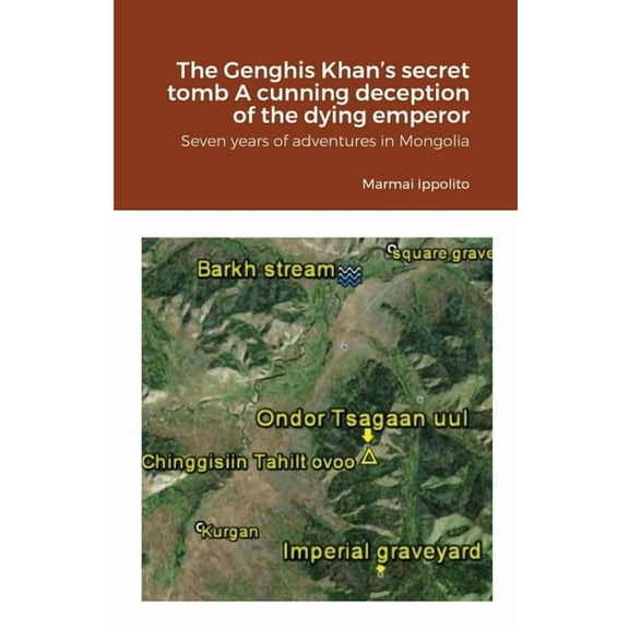 The Genghis Khan's secret tomb A cunning deception of the dying emperor: Seven years of adventures in Mongolia, (Paperback)