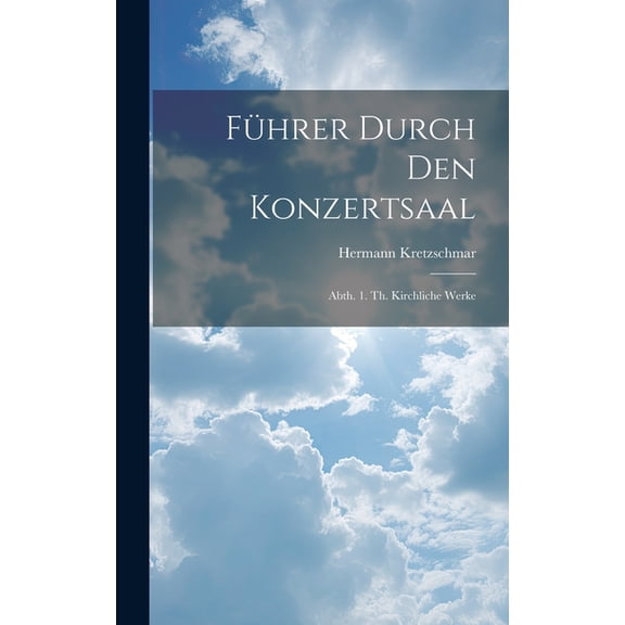 Führer Durch Den Konzertsaal : Abth. 1. Th. Kirchliche Werke (Hardcover)