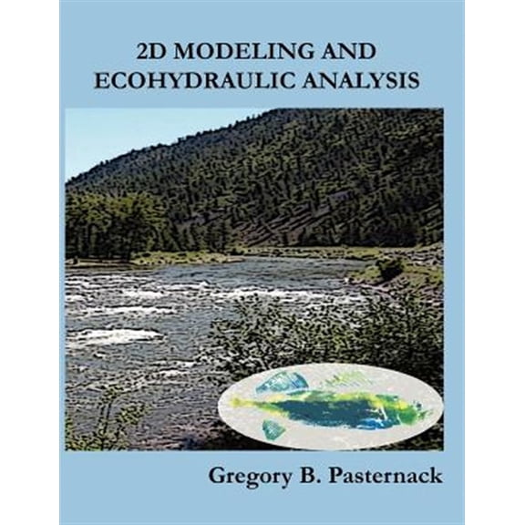Pre-Owned 2D Modeling and Ecohydraulic Analysis (Paperback) by Gregory B Pasternack