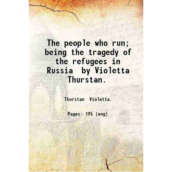 The people who run; being the tragedy of the refugees in Russia by Violetta Thurstan. 1916 [Hardcover]